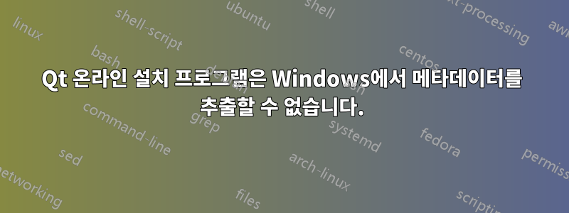 Qt 온라인 설치 프로그램은 Windows에서 메타데이터를 추출할 수 없습니다.