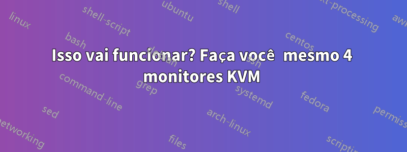 Isso vai funcionar? Faça você mesmo 4 monitores KVM