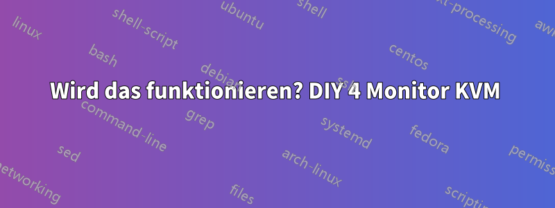 Wird das funktionieren? DIY 4 Monitor KVM