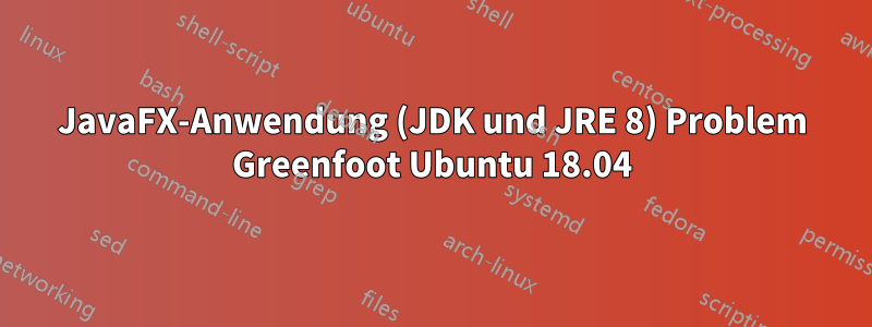 JavaFX-Anwendung (JDK und JRE 8) Problem Greenfoot Ubuntu 18.04