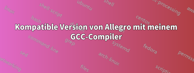 Kompatible Version von Allegro mit meinem GCC-Compiler