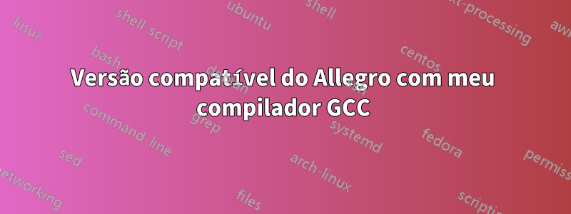 Versão compatível do Allegro com meu compilador GCC