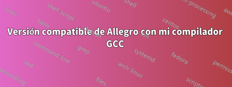 Versión compatible de Allegro con mi compilador GCC