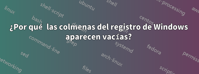 ¿Por qué las colmenas del registro de Windows aparecen vacías?