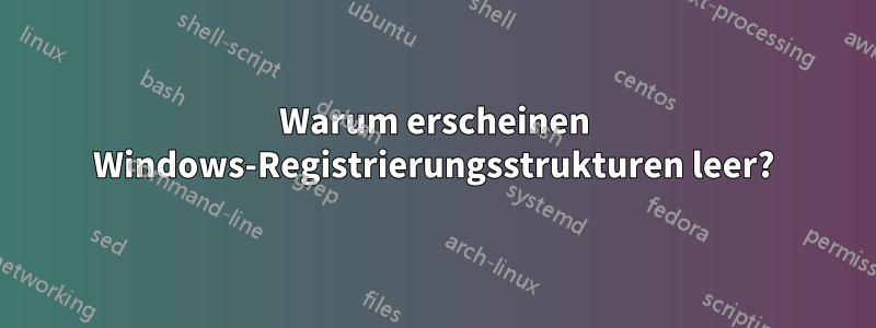 Warum erscheinen Windows-Registrierungsstrukturen leer?