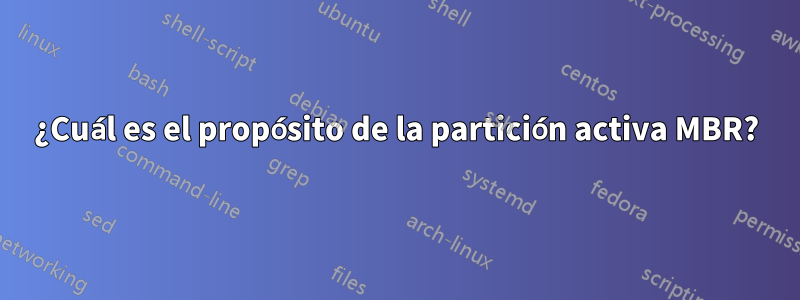 ¿Cuál es el propósito de la partición activa MBR?