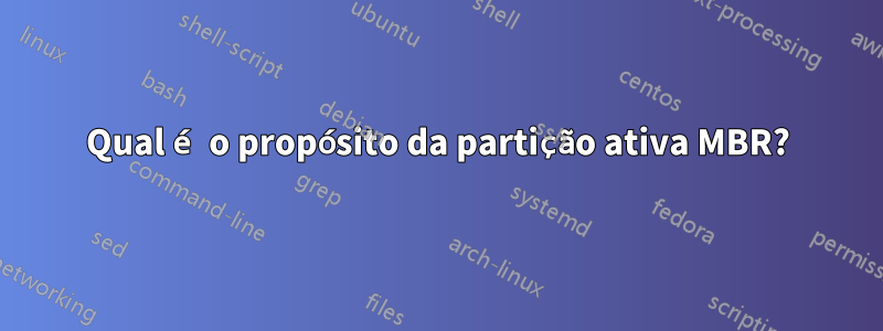 Qual é o propósito da partição ativa MBR?