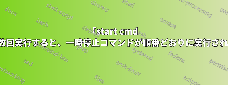 「start cmd /c」を複数回実行すると、一時停止コマンドが順番どおりに実行されません。