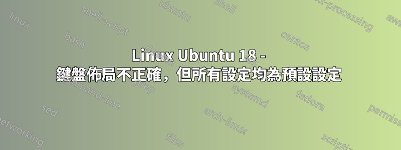 Linux Ubuntu 18 - 鍵盤佈局不正確，但所有設定均為預設設定