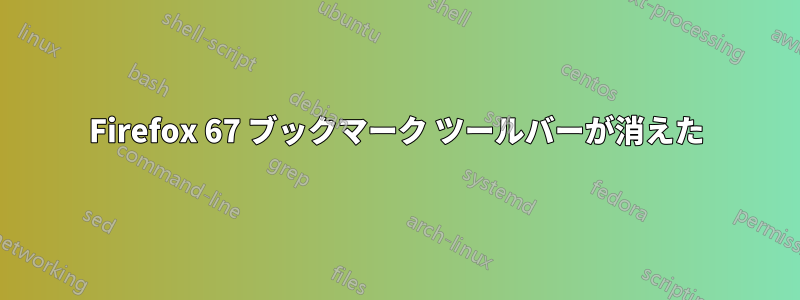 Firefox 67 ブックマーク ツールバーが消えた