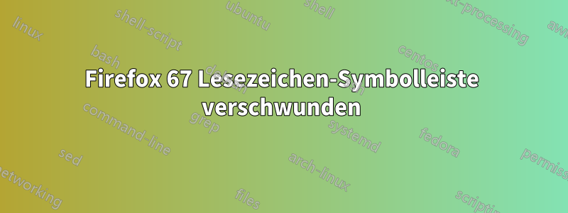 Firefox 67 Lesezeichen-Symbolleiste verschwunden