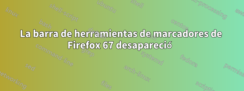 La barra de herramientas de marcadores de Firefox 67 desapareció