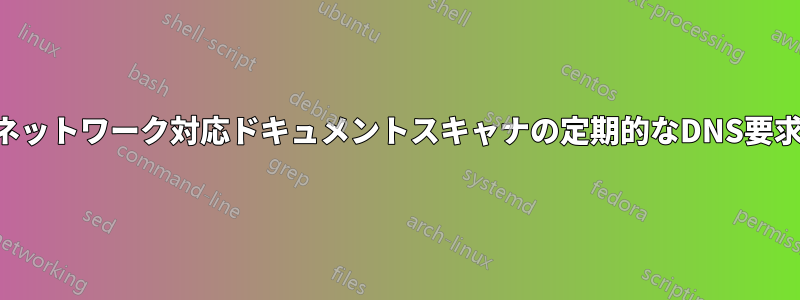 ネットワーク対応ドキュメントスキャナの定期的なDNS要求