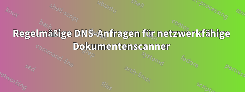 Regelmäßige DNS-Anfragen für netzwerkfähige Dokumentenscanner