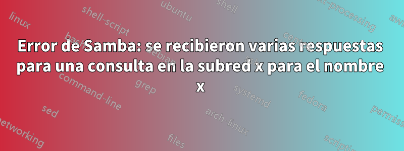 Error de Samba: se recibieron varias respuestas para una consulta en la subred x para el nombre x