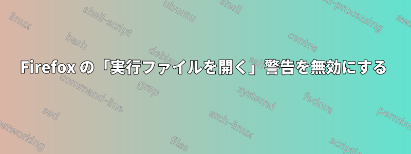 Firefox の「実行ファイルを開く」警告を無効にする