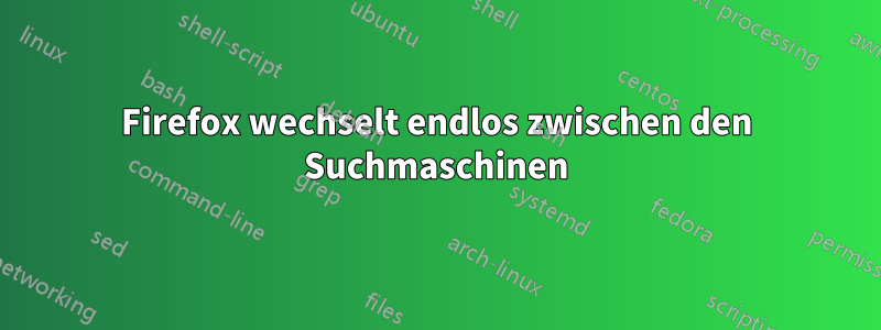 Firefox wechselt endlos zwischen den Suchmaschinen