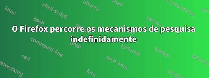 O Firefox percorre os mecanismos de pesquisa indefinidamente