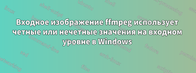 Входное изображение ffmpeg использует четные или нечетные значения на входном уровне в Windows