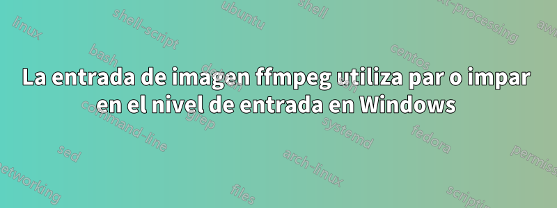 La entrada de imagen ffmpeg utiliza par o impar en el nivel de entrada en Windows