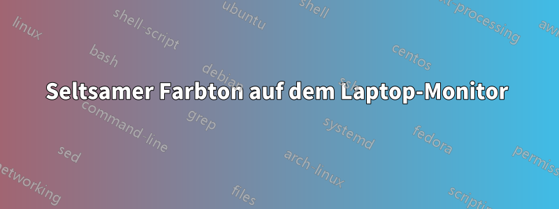 Seltsamer Farbton auf dem Laptop-Monitor