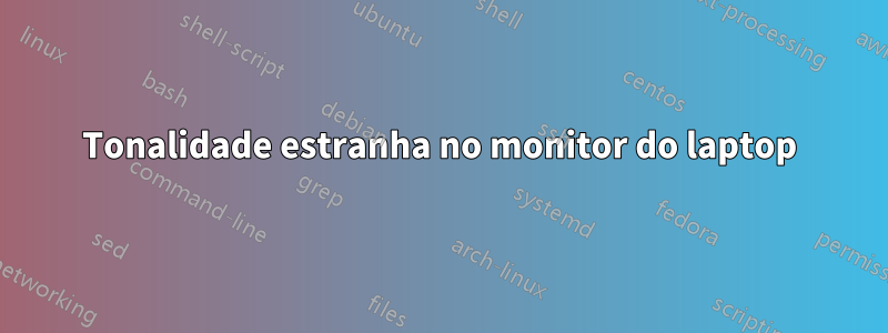 Tonalidade estranha no monitor do laptop