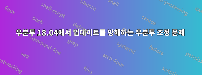 우분투 18.04에서 업데이트를 방해하는 우분투 조정 문제