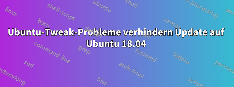 Ubuntu-Tweak-Probleme verhindern Update auf Ubuntu 18.04