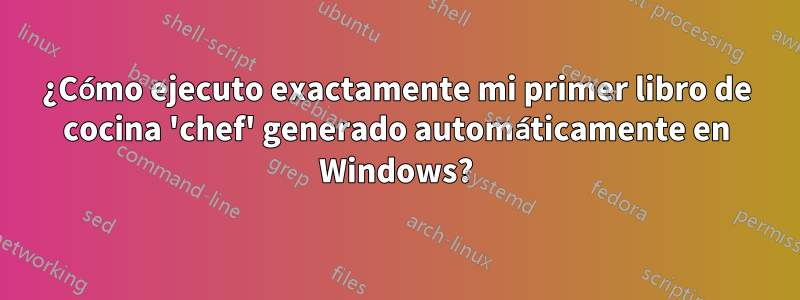 ¿Cómo ejecuto exactamente mi primer libro de cocina 'chef' generado automáticamente en Windows?