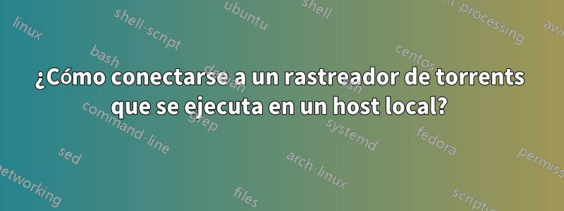 ¿Cómo conectarse a un rastreador de torrents que se ejecuta en un host local?