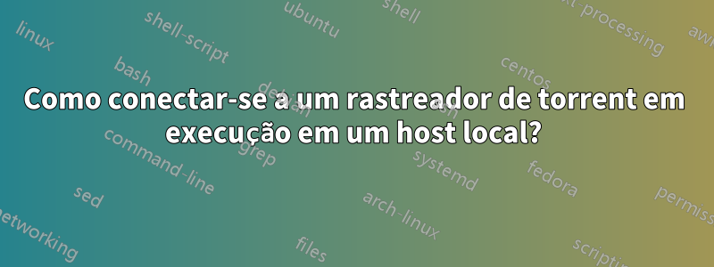 Como conectar-se a um rastreador de torrent em execução em um host local?