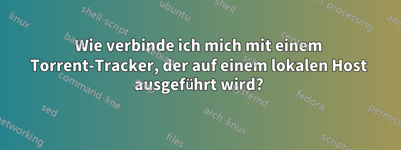 Wie verbinde ich mich mit einem Torrent-Tracker, der auf einem lokalen Host ausgeführt wird?