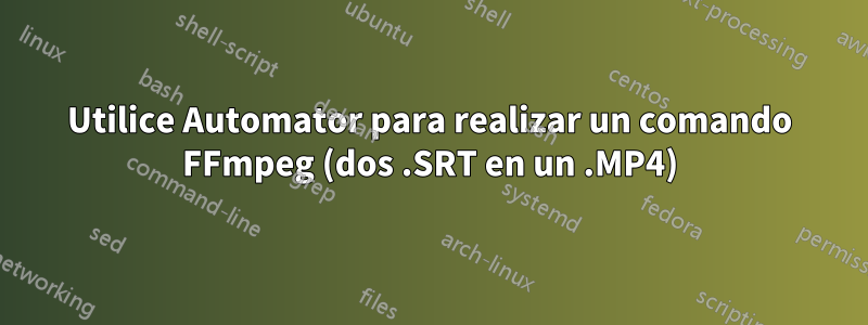 Utilice Automator para realizar un comando FFmpeg (dos .SRT en un .MP4)