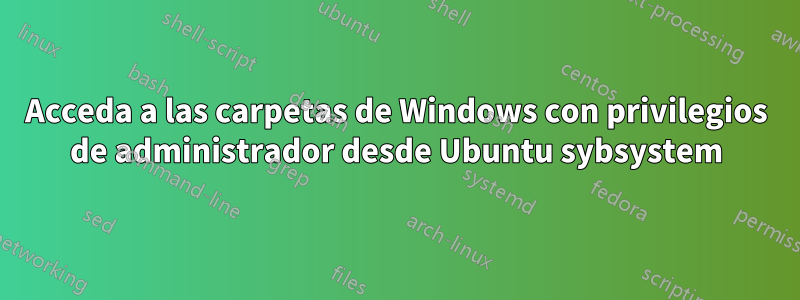 Acceda a las carpetas de Windows con privilegios de administrador desde Ubuntu sybsystem