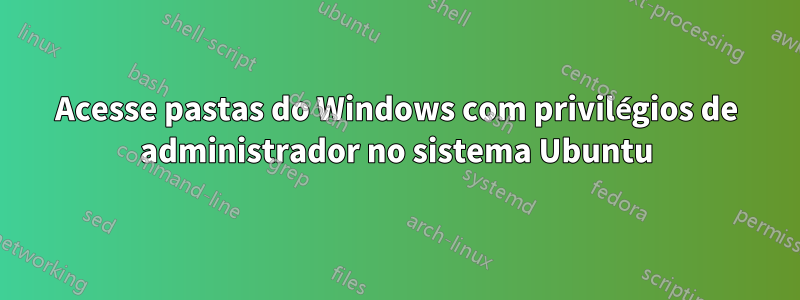 Acesse pastas do Windows com privilégios de administrador no sistema Ubuntu