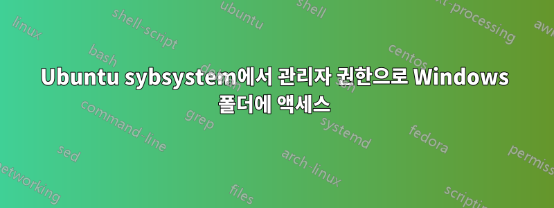 Ubuntu sybsystem에서 관리자 권한으로 Windows 폴더에 액세스