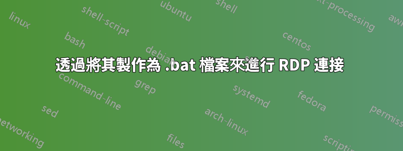 透過將其製作為 .bat 檔案來進行 RDP 連接