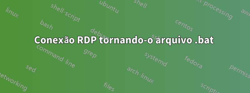 Conexão RDP tornando-o arquivo .bat