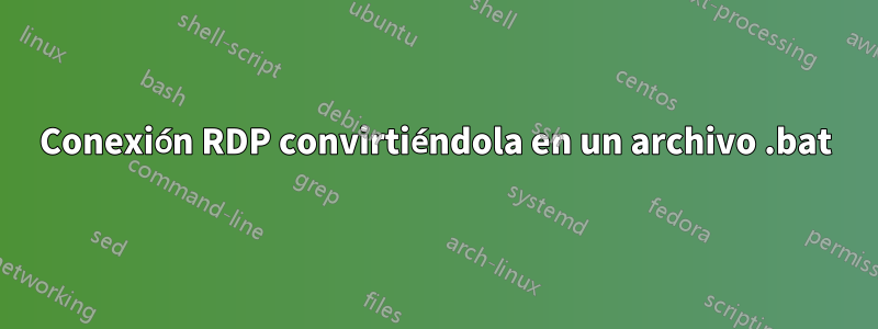 Conexión RDP convirtiéndola en un archivo .bat