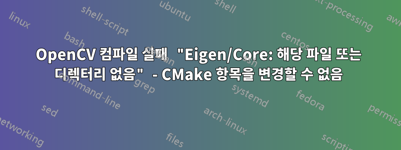 OpenCV 컴파일 실패 "Eigen/Core: 해당 파일 또는 디렉터리 없음" - CMake 항목을 변경할 수 없음