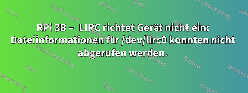 RPi 3B – LIRC richtet Gerät nicht ein: Dateiinformationen für /dev/lirc0 konnten nicht abgerufen werden.