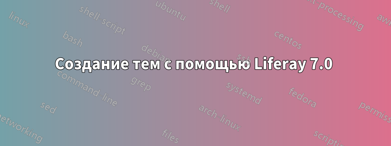 Создание тем с помощью Liferay 7.0