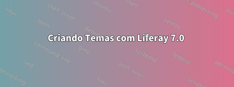 Criando Temas com Liferay 7.0