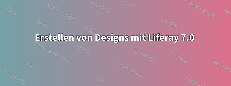 Erstellen von Designs mit Liferay 7.0