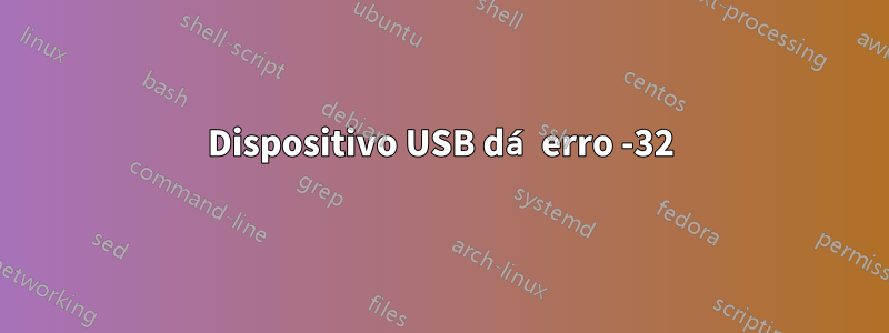 Dispositivo USB dá erro -32