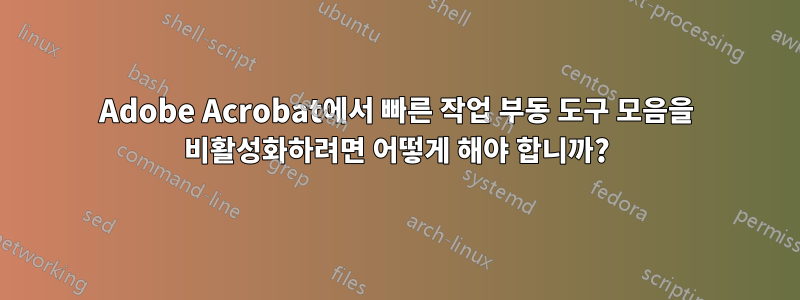 Adobe Acrobat에서 빠른 작업 부동 도구 모음을 비활성화하려면 어떻게 해야 합니까?