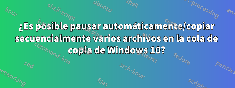 ¿Es posible pausar automáticamente/copiar secuencialmente varios archivos en la cola de copia de Windows 10?