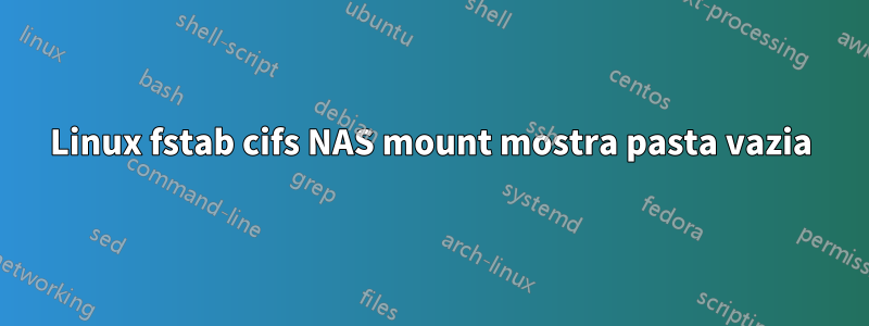 Linux fstab cifs NAS mount mostra pasta vazia