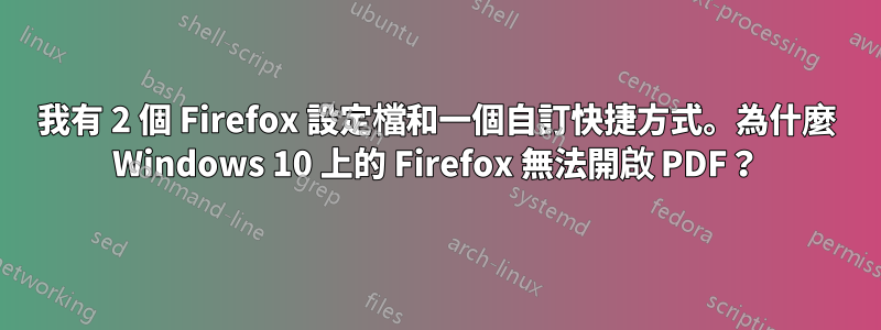 我有 2 個 Firefox 設定檔和一個自訂快捷方式。為什麼 Windows 10 上的 Firefox 無法開啟 PDF？