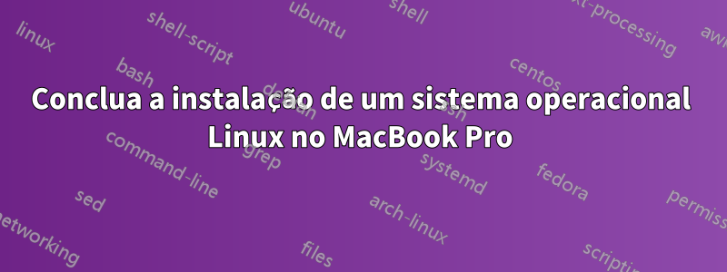 Conclua a instalação de um sistema operacional Linux no MacBook Pro